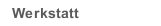 Werkstatt